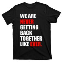 We Are Never Ever Getting Back Together Like Ever T-Shirt