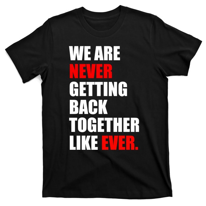 We Are Never Ever Getting Back Together Like Ever T-Shirt