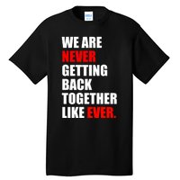 We Are Never Ever Getting Back Together Like Ever Tall T-Shirt