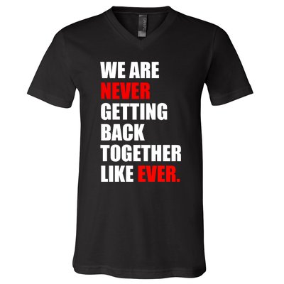 We Are Never Ever Getting Back Together Like Ever V-Neck T-Shirt