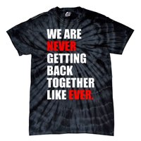 We Are Never Ever Getting Back Together Like Ever Tie-Dye T-Shirt