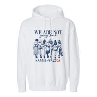 We Are Not Going Back Kamala Harris Waltz 24 Madam President Garment-Dyed Fleece Hoodie