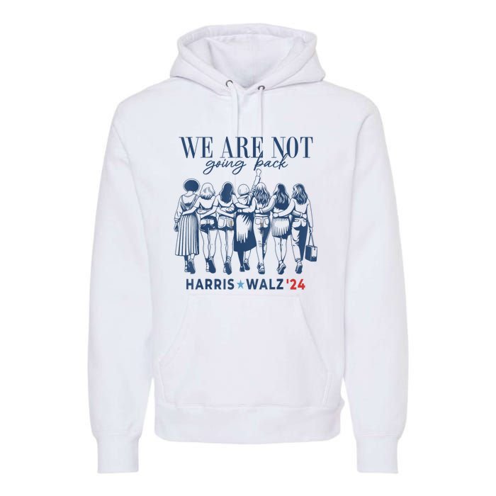 We Are Not Going Back Kamala Harris Waltz 24 Madam President Premium Hoodie