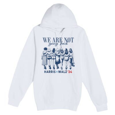 We Are Not Going Back Kamala Harris Waltz 24 Madam President Premium Pullover Hoodie