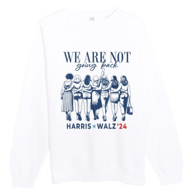 We Are Not Going Back Kamala Harris Waltz 24 Madam President Premium Crewneck Sweatshirt