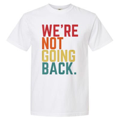 We Are Not Going Back Garment-Dyed Heavyweight T-Shirt