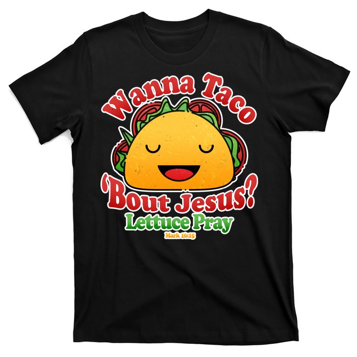 Wana Taco Bout Jesus Lettuce Pray Mark 16:15 T-Shirt