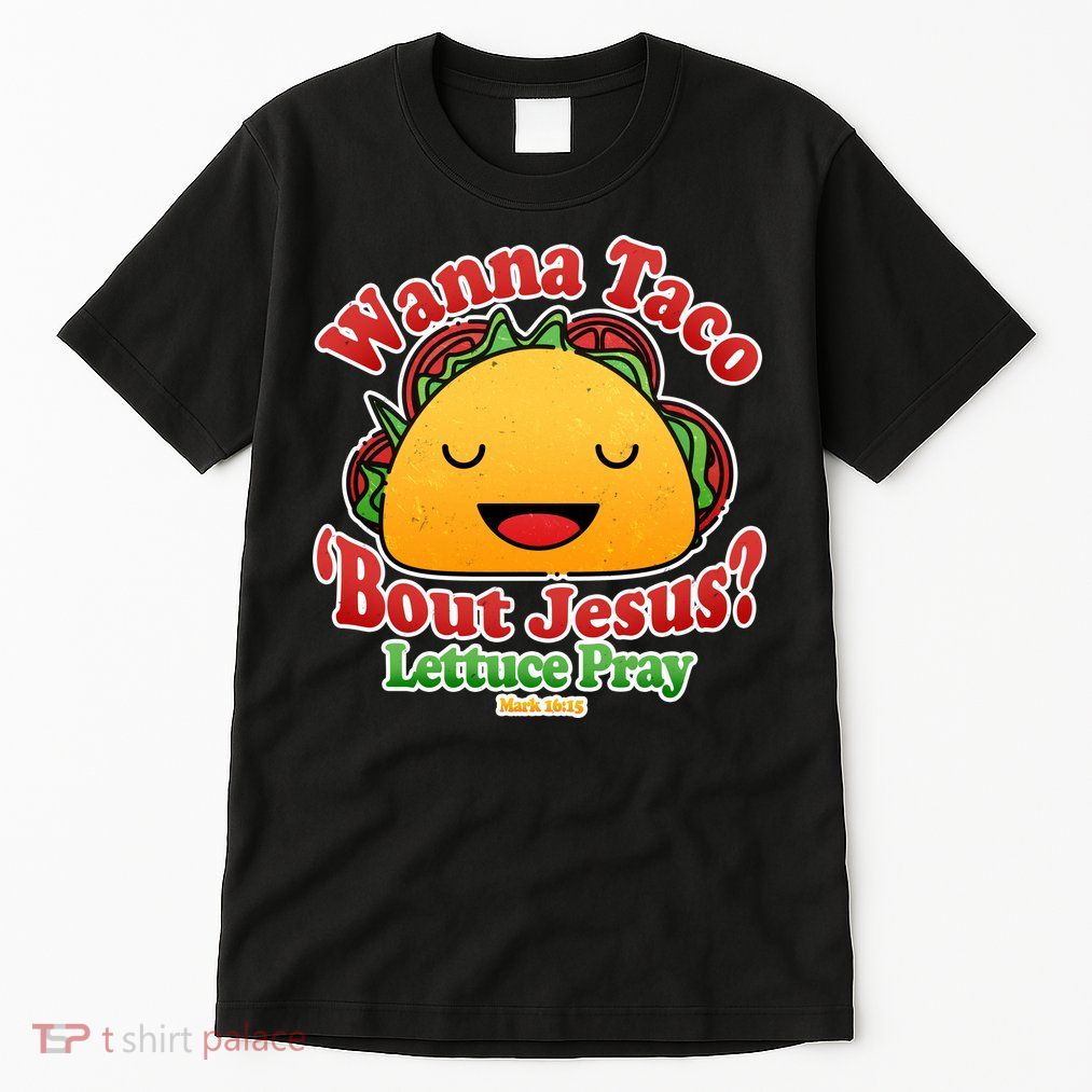Wana Taco Bout Jesus Lettuce Pray Mark 16:15 Tall T-Shirt