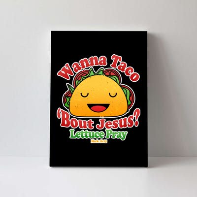 Wana Taco Bout Jesus Lettuce Pray Mark 16:15 Canvas