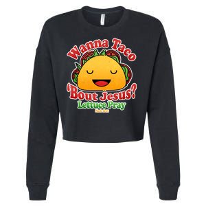 Wana Taco Bout Jesus Lettuce Pray Mark 16:15 Cropped Pullover Crew