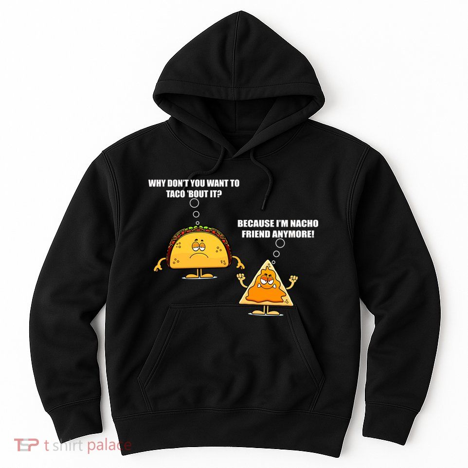 Wanna Taco Bout It Nacho Friend Hoodie