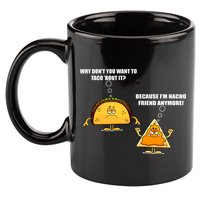 Wanna Taco Bout It Nacho Friend 11oz C Handle Ceramic Mug