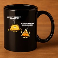 Wanna Taco Bout It Nacho Friend 11oz C Handle Ceramic Mug