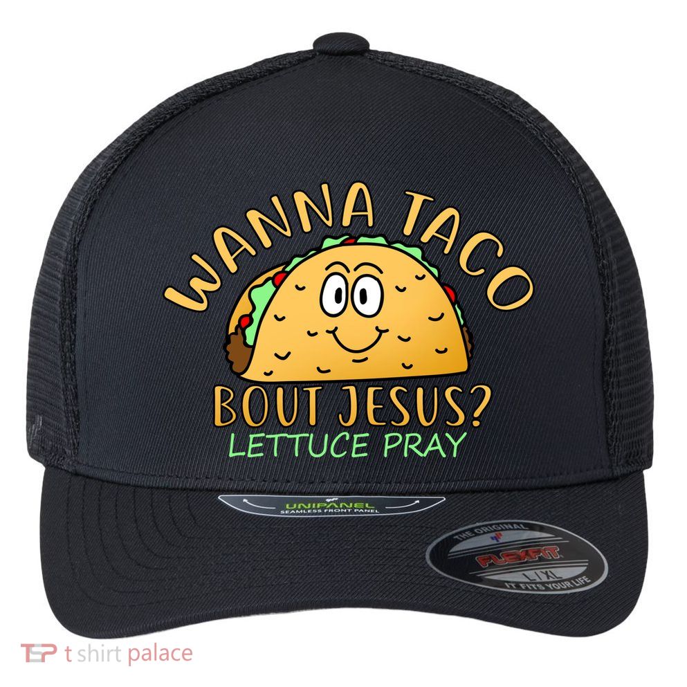 Wanna Taco Bout Jesus? Lettuce Pray Flexfit Unipanel Trucker Cap