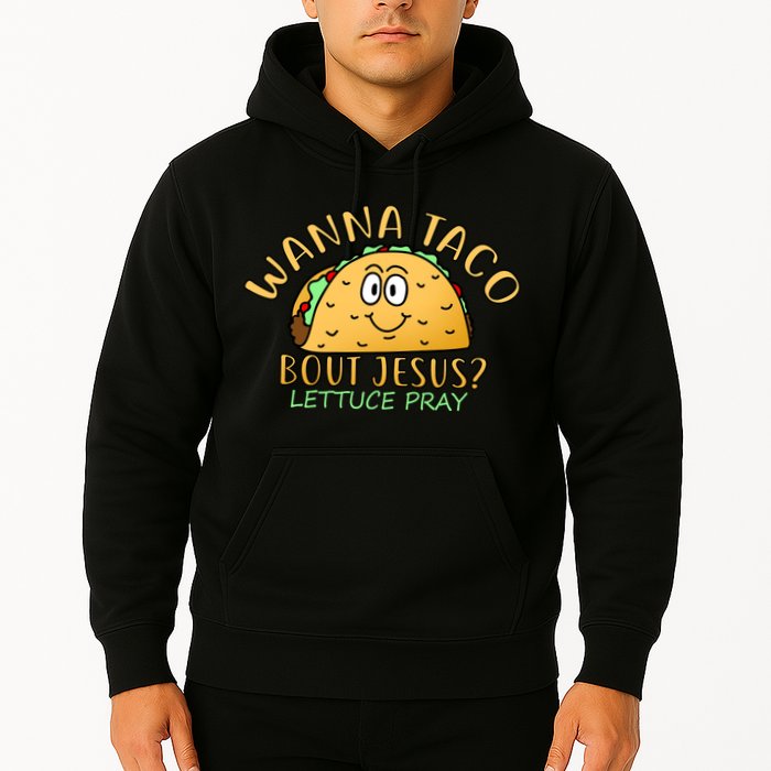 Wanna Taco Bout Jesus? Lettuce Pray Hoodie
