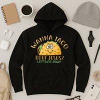 Wanna Taco Bout Jesus? Lettuce Pray Hoodie