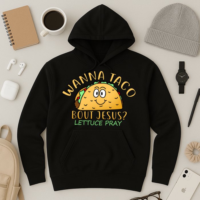 Wanna Taco Bout Jesus? Lettuce Pray Hoodie