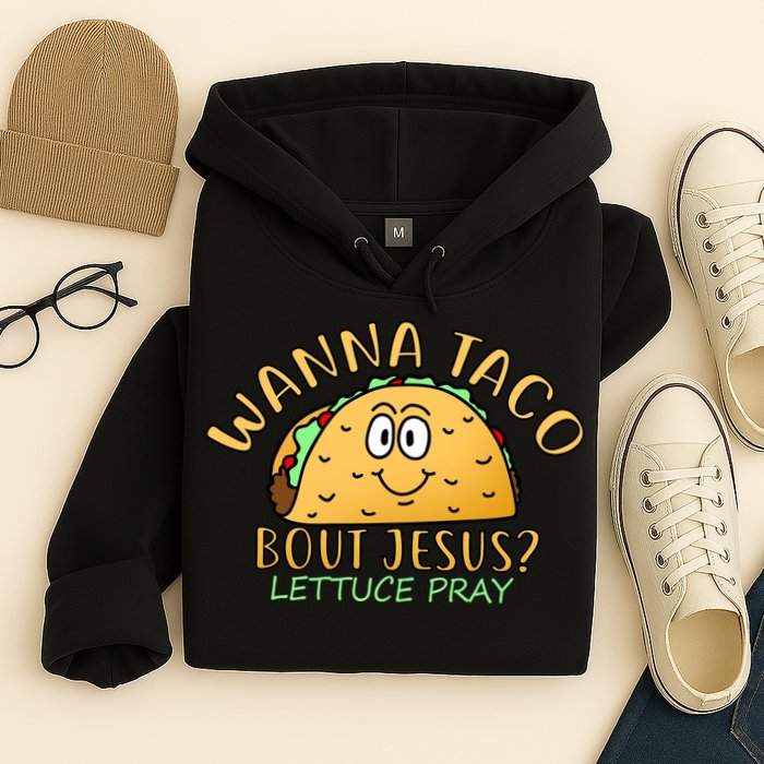 Wanna Taco Bout Jesus? Lettuce Pray Hoodie