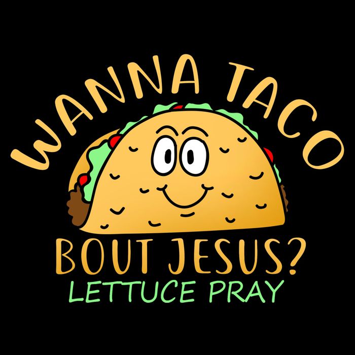 Wanna Taco Bout Jesus? Lettuce Pray Hoodie