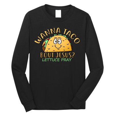 Wanna Taco Bout Jesus? Lettuce Pray Long Sleeve Shirt