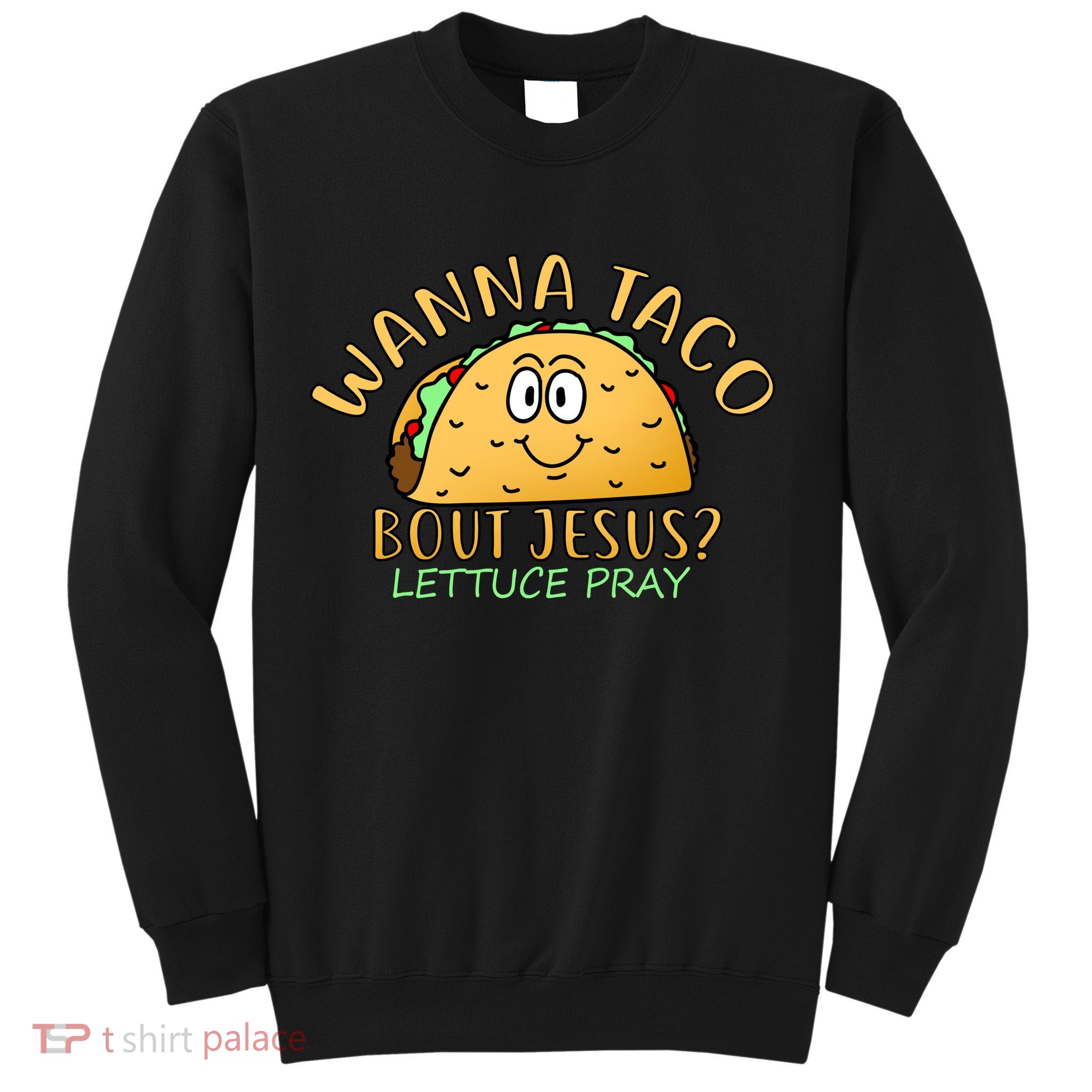 Wanna Taco Bout Jesus? Lettuce Pray Sweatshirt