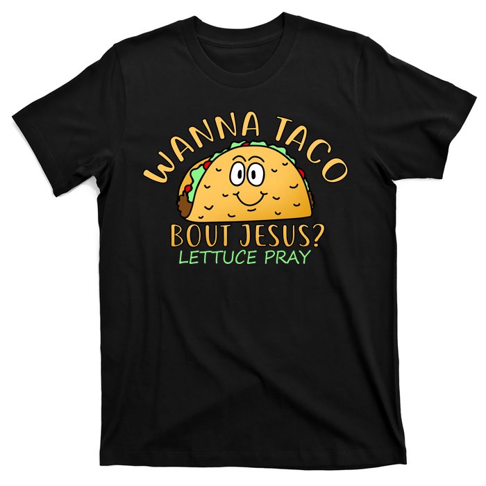 Wanna Taco Bout Jesus? Lettuce Pray T-Shirt