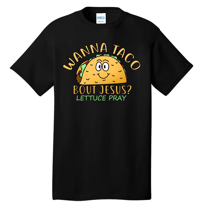 Wanna Taco Bout Jesus? Lettuce Pray Tall T-Shirt