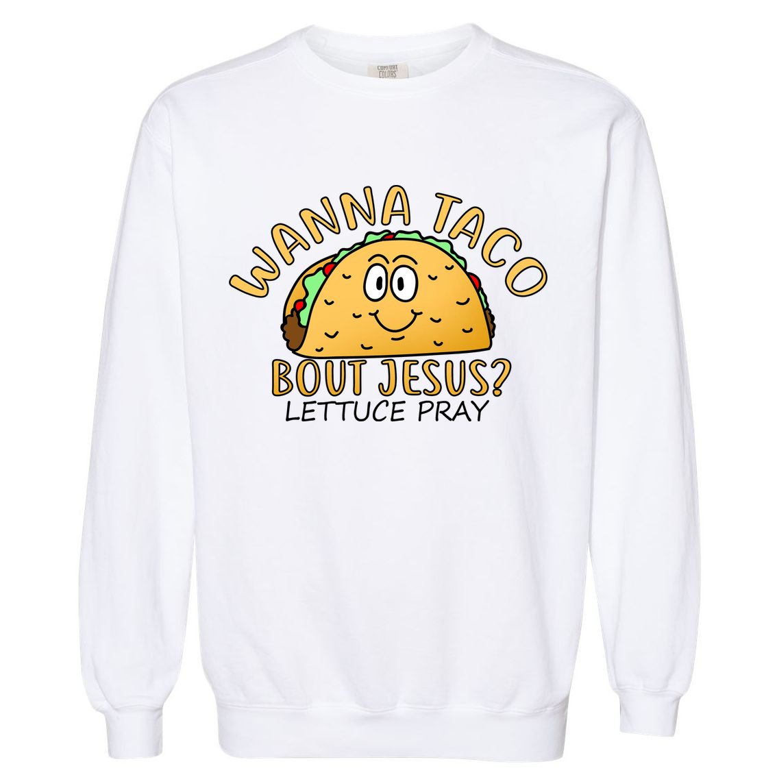 Wanna Taco Bout Jesus? Lettuce Pray Garment-Dyed Sweatshirt