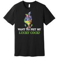 Want To Pet My Lucky Cock St Patrick's Day Premium T-Shirt