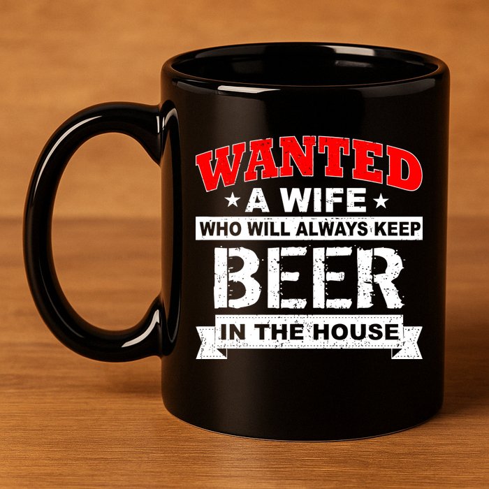 Wanted A Wife Who Will Always Keep Beer 11oz C Handle Ceramic Mug