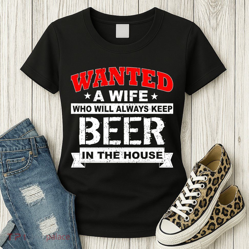 Wanted A Wife Who Will Always Keep Beer Womens T-Shirt