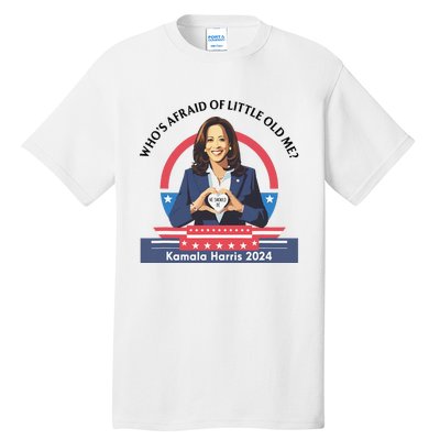 WhoS Afraid Of Little Funny Old Me Kamala Harris 2024 Tall T-Shirt