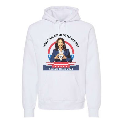 WhoS Afraid Of Little Funny Old Me Kamala Harris 2024 Premium Hoodie