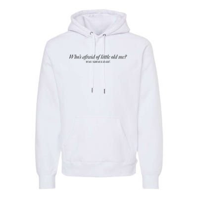 WhoS Afraid Of Little Old Me Premium Hoodie