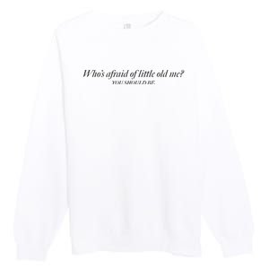 WhoS Afraid Of Little Old Me Premium Crewneck Sweatshirt