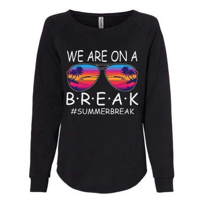 We Are On A Break Teacher Glasses Summer Break Hello Summer Womens California Wash Sweatshirt