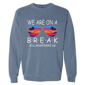 We Are On A Break Teacher Glasses Summer Break Hello Summer Garment-Dyed Sweatshirt