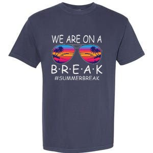 We Are On A Break Teacher Glasses Summer Break Hello Summer Garment-Dyed Heavyweight T-Shirt