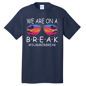 We Are On A Break Teacher Glasses Summer Break Hello Summer Tall T-Shirt