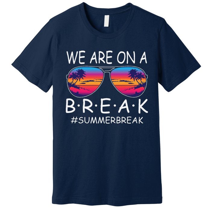 We Are On A Break Teacher Glasses Summer Break Hello Summer Premium T-Shirt