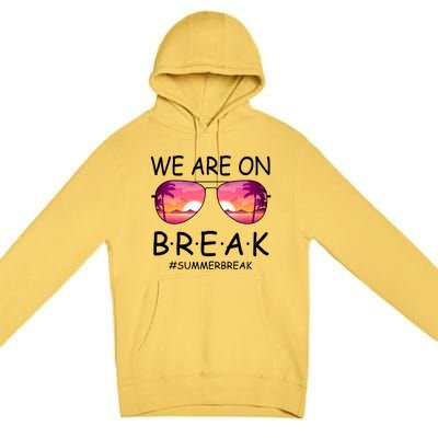 We Are On Break Summer Break Tropical Premium Pullover Hoodie