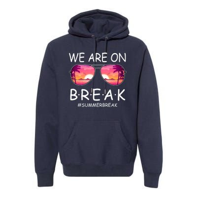 We Are On Break Summer Break Tropical Premium Hoodie