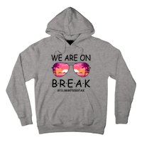 We Are On Break Summer Break Tropical Hoodie