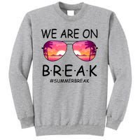 We Are On Break Summer Break Tropical Tall Sweatshirt