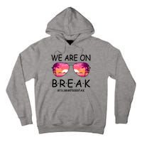 We Are On Break Summer Break Tropical Tall Hoodie