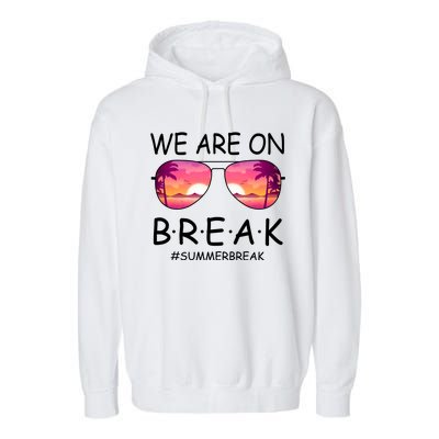 We Are On Break Summer Break Tropical Garment-Dyed Fleece Hoodie