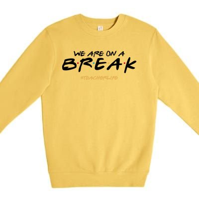 We Are On A Break Teacher Life Premium Crewneck Sweatshirt