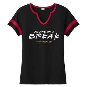 We Are On A Break Teacher Life Ladies Halftime Notch Neck Tee