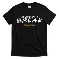 We Are On A Break Teacher Life T-Shirt