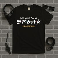 We Are On A Break Teacher Life T-Shirt